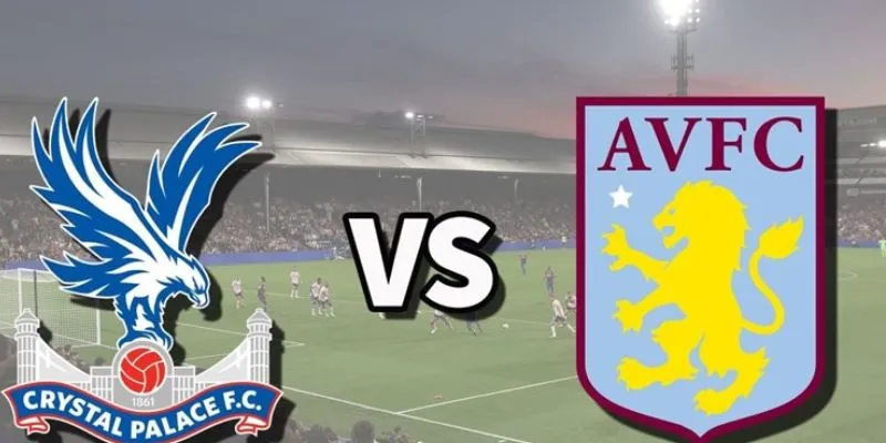 Dự đoán tỷ số trận Crystal Palace vs Aston Villa