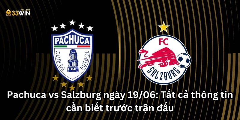 Pachuca vs Salzburg ngày 19/06: Tất cả thông tin cần biết trước trận đấu